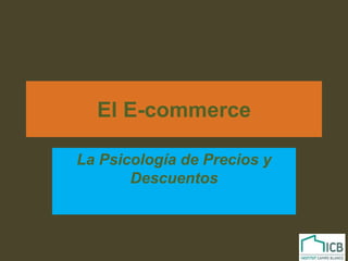 El E-commerce
La Psicología de Precios y
Descuentos
 