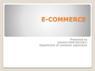 E-COMMERCE
Presented by
Umesh(19001601061)
Department of computer application
 