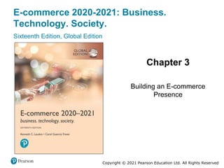 E-commerce 2020-2021: Business.
Technology. Society.
Sixteenth Edition, Global Edition
Chapter 3
Building an E-commerce
Presence
Copyright © 2021 Pearson Education Ltd. All Rights Reserved
1
 