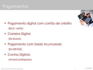 Pagamentos Pagamento digital com cartão de crédito (Ex:Ic verify) Carteira Digital  (Ex:Gator) Pagamento com Saldo Acumulado (Ex:QPASS) Contas Digitais  (AmericanExpress) 22-05-2007 