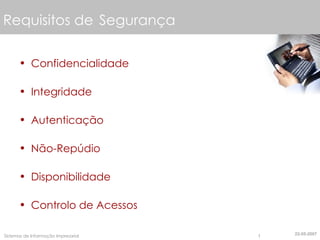 Requisitos de  Segurança Confidencialidade Integridade Autenticação Não-Repúdio Disponibilidade Controlo de Acessos 22-05-2007 