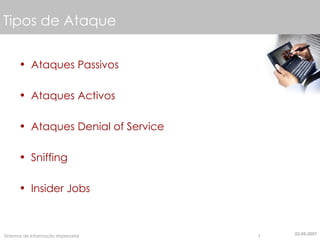 Tipos de Ataque Ataques Passivos Ataques Activos Ataques Denial of Service Sniffing Insider Jobs 22-05-2007 