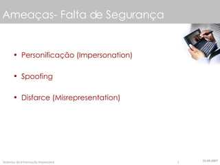Ameaças- Falta de Segurança Personificação (Impersonation) Spoofing Disfarce (Misrepresentation) 22-05-2007 