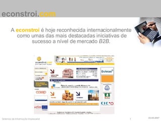 A  econstroi  é hoje reconhecida internacionalmente  como umas das mais destacadas iniciativas de sucesso a nível de mercado  B2B . econstroi . com 22-05-2007 