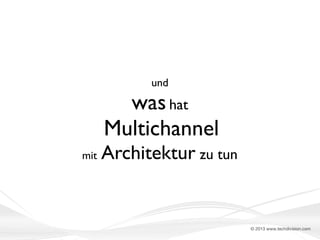 und

was hat
Multichannel
mit

Architektur zu tun

© 2013 www.techdivision.com

 