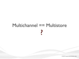 Multichannel == Multistore

?

© 2013 www.techdivision.com

 