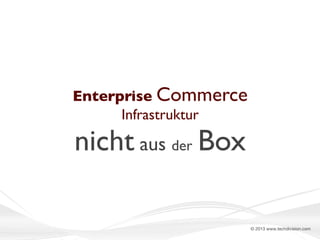 Enterprise Commerce
Infrastruktur

nicht aus der Box

© 2013 www.techdivision.com

 