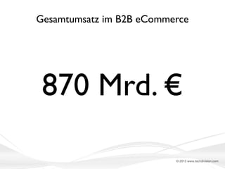 Gesamtumsatz im B2B eCommerce

870 Mrd. €
© 2013 www.techdivision.com

 