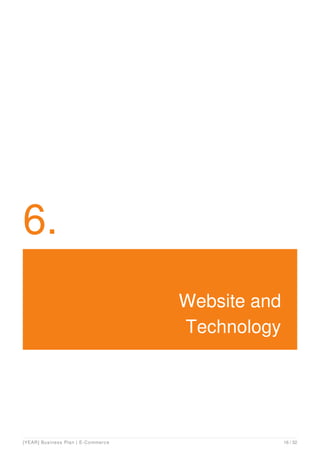 6.
Website and
Technology
[YEAR] Business Plan | E-Commerce 16 / 32
 