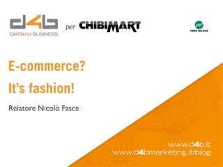 E-commerce?  
It’s fashion!
Relatore Nicolò Fasce
 