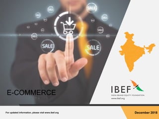 For updated information, please visit www.ibef.org December 2018
E-COMMERCE
 
