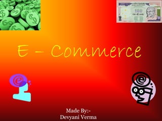 E – Commerce
Made By:-
Devyani Verma
 