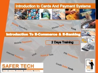 Introduction to Cards And Payment Systems
2 Days Training
Introduction To E-Commerce & E-Banking
 