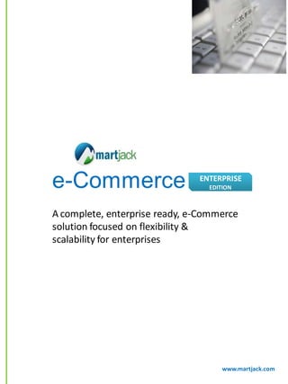 e-Commerce                     ENTERPRISE
                                 EDITION



A complete, enterprise ready, e-Commerce
solution focused on flexibility &
scalability for enterprises




                                     www.martjack.com
 