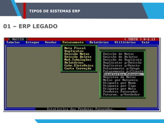TIPOS DE SISTEMAS ERP
01 – ERP LEGADO
 