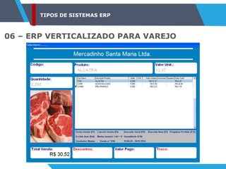 TIPOS DE SISTEMAS ERP
06 – ERP VERTICALIZADO PARA VAREJO
 