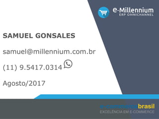 SAMUEL GONSALES
samuel@millennium.com.br
(11) 9.5417.0314
Agosto/2017
 