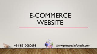 E-COMMERCE
WEBSITE
+91 8210080698 www.protozainfotech.com
 
