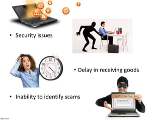 • Security issues
• Delay in receiving goods
• Inability to identify scams
 