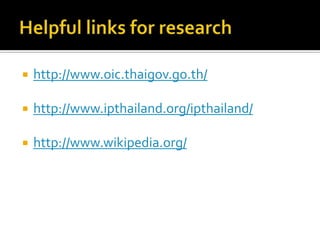 Helpful links for researchhttp://www.oic.thaigov.go.th/http://www.ipthailand.org/ipthailand/http://www.wikipedia.org/