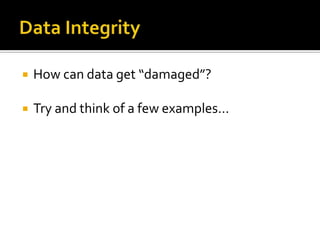 Data IntegrityHow can data get “damaged”?Try and think of a few examples…