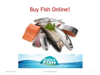 Buy Fish Online!
April 26, 2020 Dr.R.Vasanthagopal 3
 
