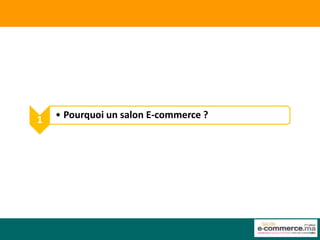 1   • Pourquoi un salon E-commerce ?
 