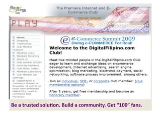 Be	
  a	
  trusted	
  solu,on.	
  Build	
  a	
  community.	
  Get	
  “100”	
  fans.	
  
 