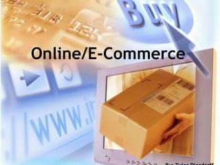 Online/E-Commerce By: Tyler Dierdorff 