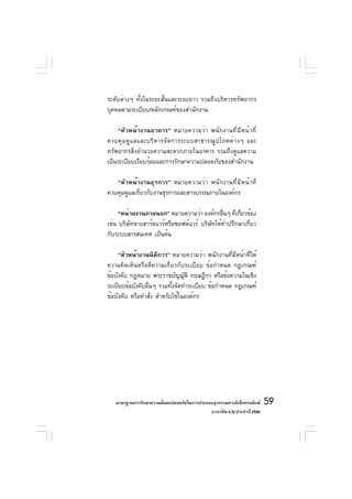 ระดับต่างๆ ทั้งในระยะสั้นและระยะยาว รวมถึงบริหารทรัพยากร
บุคคลตามระเบียบ/หลักเกณฑ์ของสำนักงาน

    “หัวหน้างานอาคาร” หมายความว่า พนักงานที่มีหน้าที่
ควบคุมดูแลและบริหารจัดการระบบสาธารณูปโภคต่างๆ และ
ทรัพยากรสิ่งอำนวยความสะดวกภายในอาคาร รวมถึงดูแลความ
เป็นระเบียบเรียบร้อยและการรักษาความปลอดภัยของสำนักงาน

   “หัวหน้างานธุรการ” หมายความว่า พนักงานที่มีหน้าที่
ควบคุมดูแลเกียวกับงานธุรการและสารบรรณภายในองค์กร
             ่

     “หน่วยงานภายนอก” หมายความว่า องค์กรอืนๆ ทีเกียวข้อง
                                              ่    ่ ่
เช่น บริษัทขายฮาร์ดแวร์หรือซอฟต์แวร์ บริษัทให้คำปรึกษาเกี่ยว
กับระบบสารสนเทศ เป็นต้น

     “หัวหน้างานนิติการ” หมายความว่า พนักงานที่มีหน้าที่ให้
ความคิดเห็นหรือตีความเกี่ยวกับระเบียบ ข้อกำหนด กฎเกณฑ์
ข้อบังคับ กฎหมาย พระราชบัญญัติ กฤษฎีกา หรือข้อความในเชิง
ระเบียบข้อบังคับอืนๆ รวมทังจัดทำระเบียบ ข้อกำหนด กฎเกณฑ์
                  ่        ้
ข้อบังคับ หรือคำสั่ง สำหรับใช้ในองค์กร




   มาตรฐานการรักษาความมันคงปลอดภัยในการประกอบธุรกรรมทางอิเล็กทรอนิกส์
                        ่                                                 59
                                            (เวอร์ชัน 2.5) ประจำปี 2550
 