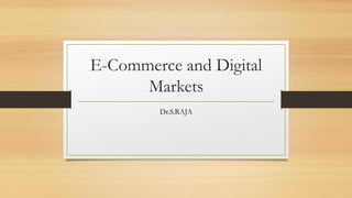 E-Commerce and Digital
Markets
Dr.S.RAJA
 