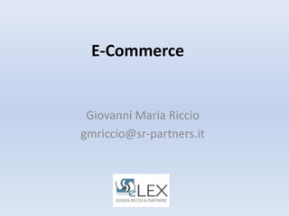 E-Commerce


 Giovanni Maria Riccio
gmriccio@sr-partners.it
 