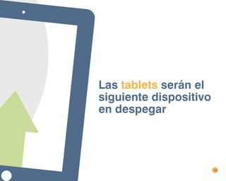 10
Las tablets serán el
siguiente dispositivo
en despegar
 