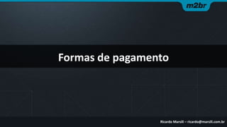Formas de pagamento

Ricardo Marsili – ricardo@marsili.com.br

 