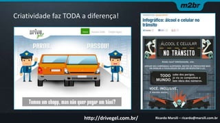 Criatividade faz TODA a diferença!

http://drivegel.com.br/

Ricardo Marsili – ricardo@marsili.com.br

 