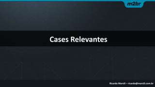 Cases Relevantes

Ricardo Marsili – ricardo@marsili.com.br

 