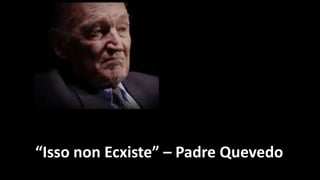 “Isso non Ecxiste” – Padre Quevedo
Ricardo Marsili – ricardo@marsili.com.br

 