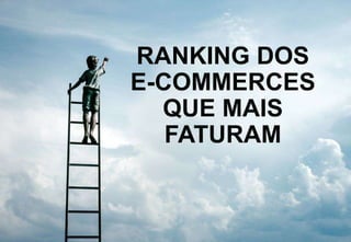 RANKING DOS
E-COMMERCES
QUE MAIS
FATURAM
 