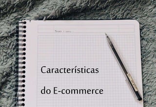 Características
do E-commerce
 