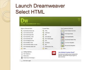 Launch Dreamweaver
Select HTML
 
