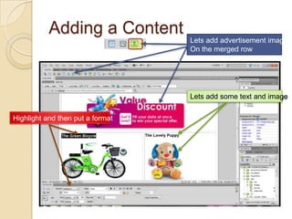 Adding a Content
                                  Lets add advertisement image
                                  On the merged row




                                  Lets add some text and image

Highlight and then put a format
 