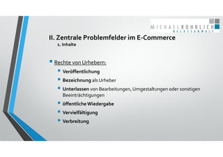 II. Zentrale Problemfelder im E‐Commerce
1. Inhalte
 Rechte von Urhebern:
 Veröffentlichung
 Bezeichnung als Urheber
 ...