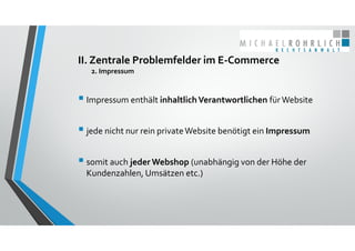 II. Zentrale Problemfelder im E‐Commerce
2. Impressum
 Impressum enthält inhaltlich Verantwortlichen für Website
 jede n...