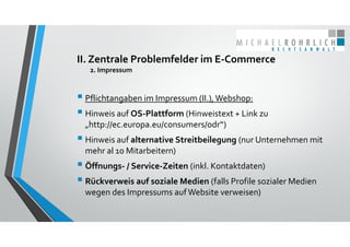 II. Zentrale Problemfelder im E‐Commerce
2. Impressum
 Pflichtangaben im Impressum (II.), Webshop:
 Hinweis auf OS‐Platt...