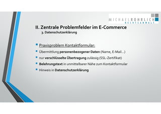 II. Zentrale Problemfelder im E‐Commerce
3. Datenschutzerklärung
 Praxisproblem Kontaktformular:
 Übermittlung personenb...