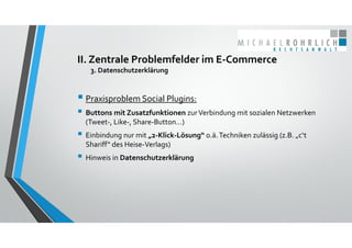 II. Zentrale Problemfelder im E‐Commerce
3. Datenschutzerklärung
 Praxisproblem Social Plugins:
 Buttons mit Zusatzfunkt...
