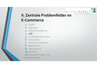 II. Zentrale Problemfelder im
E‐Commerce
1. Inhalte
2. Impressum
3. Datenschutzerklärung
4. AGB
5. Produktkennzeichnungen
...
