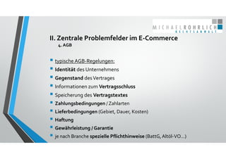 II. Zentrale Problemfelder im E‐Commerce
4. AGB
 typische AGB‐Regelungen:
 Identität des Unternehmens
 Gegenstand des V...