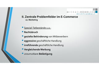 II. Zentrale Problemfelder im E‐Commerce
10. Marketing
 Spezial‐Tatbestände u.a.:
 Rechtsbruch
 gezielte Behinderung vo...