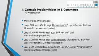 II. Zentrale Problemfelder im E-Commerce
6. Preisangaben
 Muster B2C-Preisangabe:
 „10,- EUR inkl. MwSt. zzgl.Versandkos...